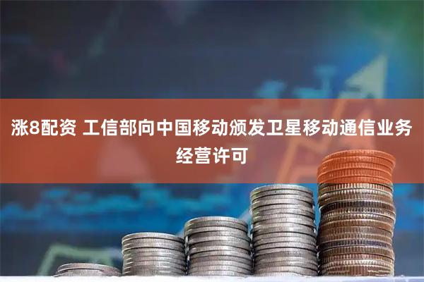 涨8配资 工信部向中国移动颁发卫星移动通信业务经营许可